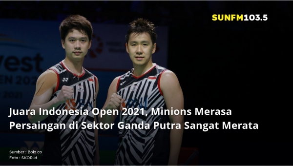 Juara Indonesia Open 2021, Minions Merasa Persaingan di Sektor Ganda Putra Sangat Merata